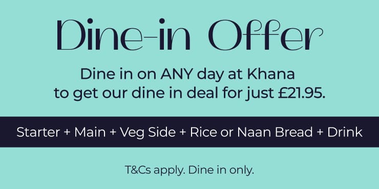 Book a table at Khana and enjoy a special dine-in deal! Book a table at Khana and enjoy a special dine-in deal!